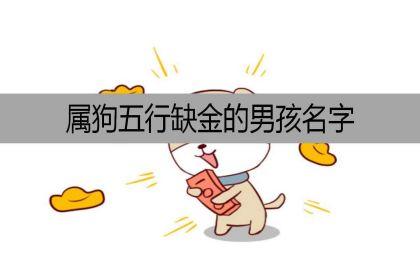 五行缺金狗宝宝起名大全 狗宝宝五行<font color='red'>缺金缺土</font>取名