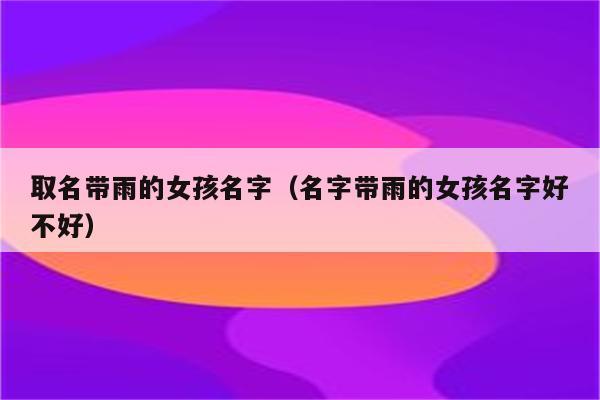 取名为雨晴 名字<font color='red'>是雨晴</font>的女孩是什么意思