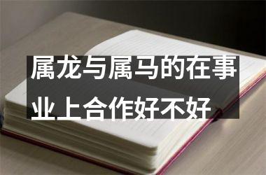 属马跟龙有冲突吗 属马妈妈生属<font color='red'>龙宝宝</font>好吗是什么意思？