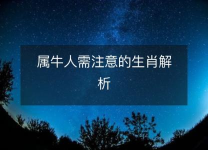 属牛人<font color='red'>需注意</font>的生肖解析