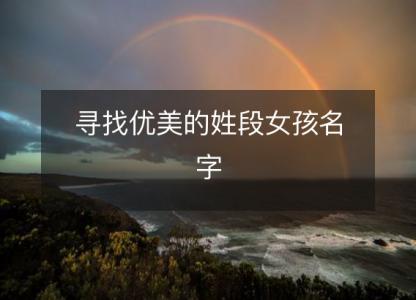 <font color='red'>寻找</font>优美的姓段女孩名字