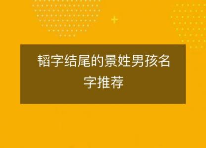 韬字<font color='red'>结尾</font>的景姓男孩名字推荐