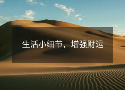 生活小细节，<font color='red'>增强</font>财运