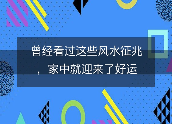 曾经看过这些风水征兆,家中就迎来了好运